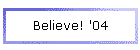Believe! '04
