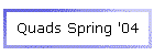 Quads Spring '04